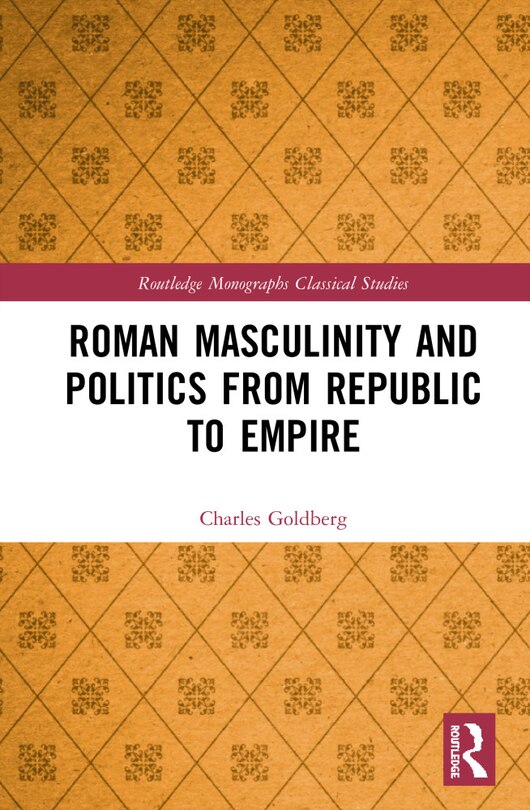 Front cover_Roman Masculinity And Politics From Republic To Empire
