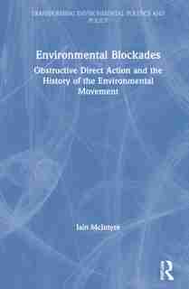 Environmental Blockades: Obstructive Direct Action And The History Of The Environmental Movement de Iain McIntyre
