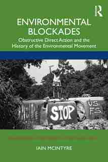 Environmental Blockades: Obstructive Direct Action And The History Of The Environmental Movement de Iain McIntyre