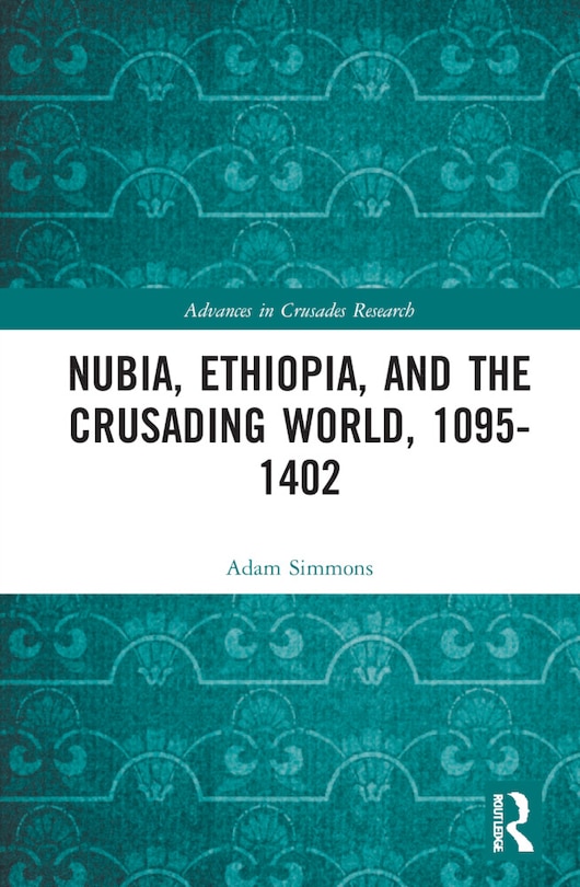 Front cover_Nubia, Ethiopia, and the Crusading World, 1095-1402