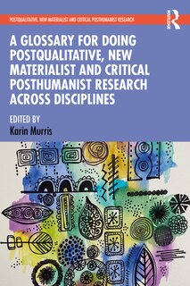 Front cover_A Glossary For Doing Postqualitative, New Materialist And Critical Posthumanist Research Across Disciplines