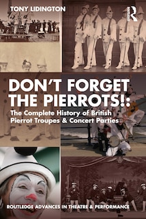 Front cover_Don't Forget The Pierrots!'' The Complete History of British Pierrot Troupes and Concert Parties
