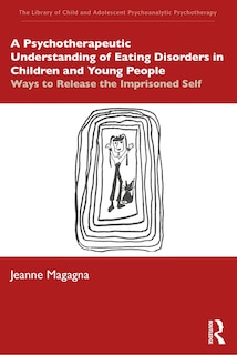 Front cover_A Psychotherapeutic Understanding Of Eating Disorders In Children And Young People