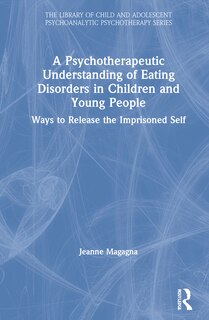 Front cover_A Psychotherapeutic Understanding Of Eating Disorders In Children And Young People