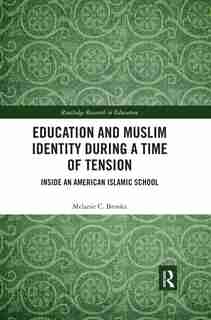 Education And Muslim Identity During A Time Of Tension: Inside An American Islamic School de Melanie Brooks