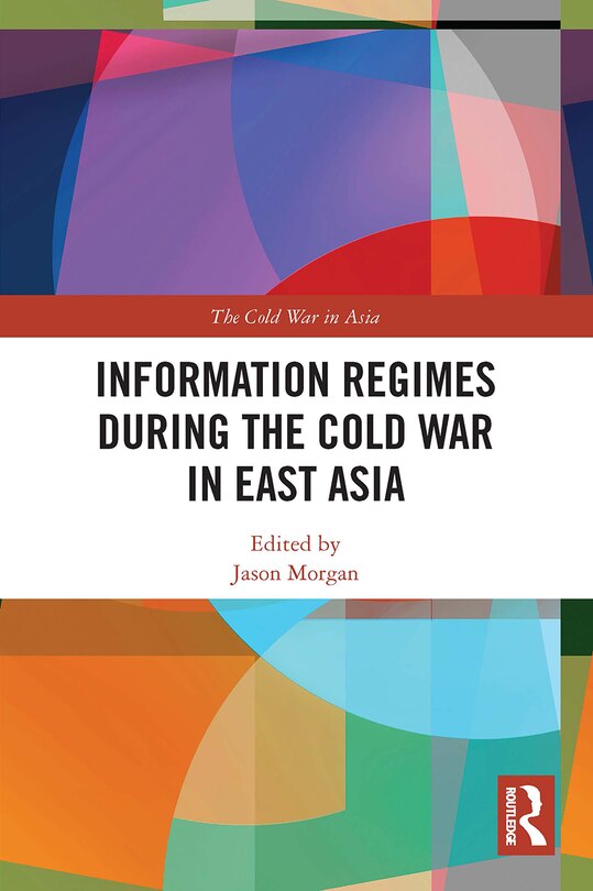 Front cover_Information Regimes During the Cold War in East Asia