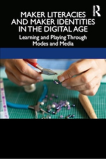 Front cover_Maker Literacies And Maker Identities In The Digital Age