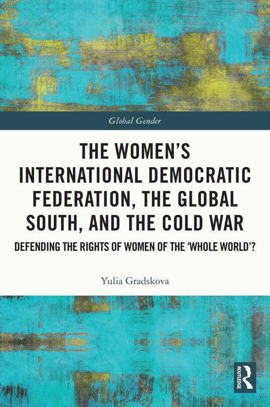 Front cover_The Women's International Democratic Federation, the Global South and the Cold War