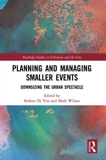 Planning and Managing Smaller Events: Downsizing the Urban Spectacle