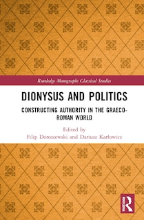 Dionysus and Politics: Constructing Authority in the Graeco-Roman World