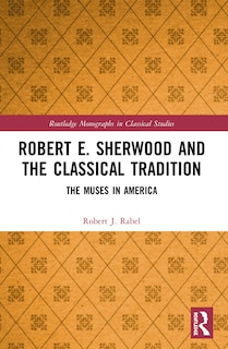 Front cover_Robert E. Sherwood and the Classical Tradition