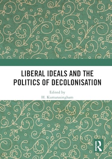 Couverture_Liberal Ideals and the Politics of Decolonisation