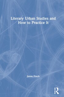 Front cover_Literary Urban Studies And How To Practice It