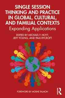 Single Session Thinking And Practice In Global, Cultural, And Familial Contexts: Expanding Applications by Jeff Young