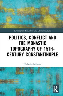 Front cover_Politics, Conflict and the Monastic Topography of 15th-Century Constantinople