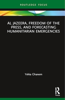Front cover_Al Jazeera, Freedom Of The Press, And Forecasting Humanitarian Emergencies