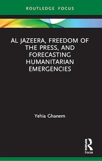 Front cover_Al Jazeera, Freedom of the Press, and Forecasting Humanitarian Emergencies