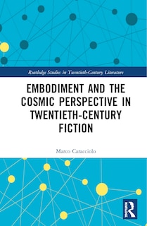 Front cover_Embodiment And The Cosmic Perspective In Twentieth-century Fiction