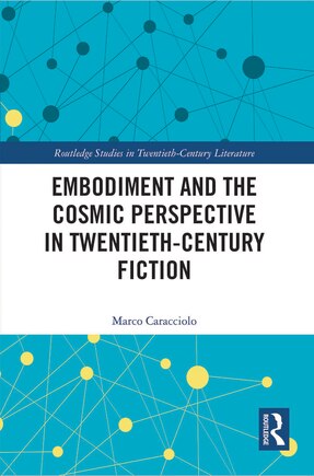 Embodiment and the Cosmic Perspective in Twentieth-Century Fiction