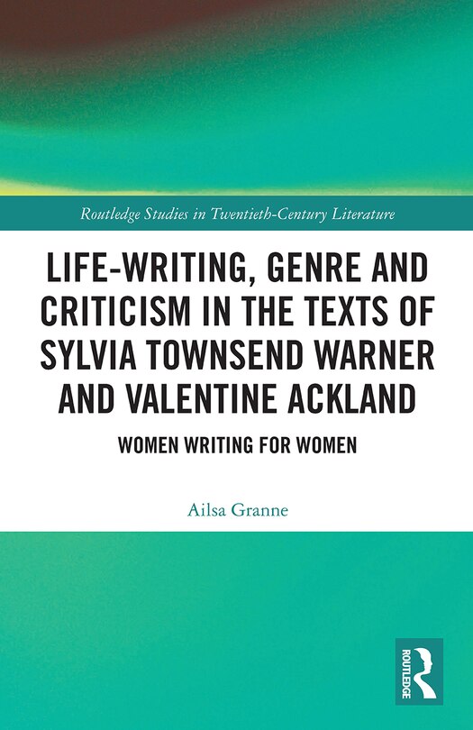 Front cover_Life-Writing, Genre and Criticism in the Texts of Sylvia Townsend Warner and Valentine Ackland