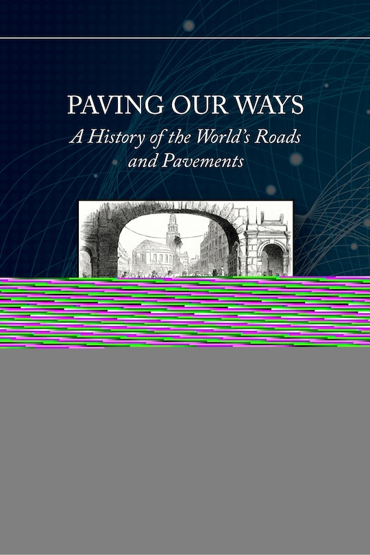 Paving Our Ways: A History Of The World's Roads And Pavements