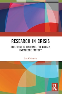 Research in Crisis: Blueprint to Overhaul the Broken Knowledge Factory