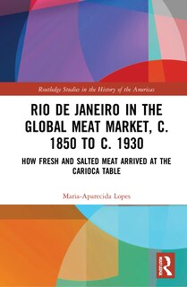 Couverture_Rio De Janeiro In The Global Meat Market, C. 1850 To C. 1930