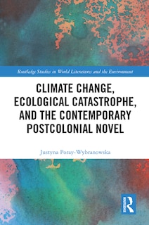 Couverture_Climate Change, Ecological Catastrophe, and the Contemporary Postcolonial Novel