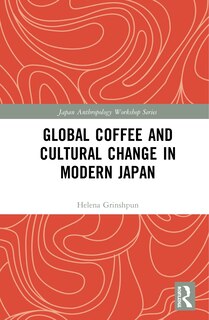Front cover_Global Coffee And Cultural Change In Modern Japan