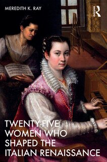 Front cover_Twenty-Five Women Who Shaped the Italian Renaissance