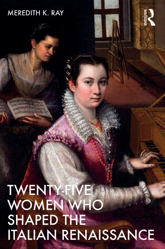 Front cover_Twenty-Five Women Who Shaped the Italian Renaissance