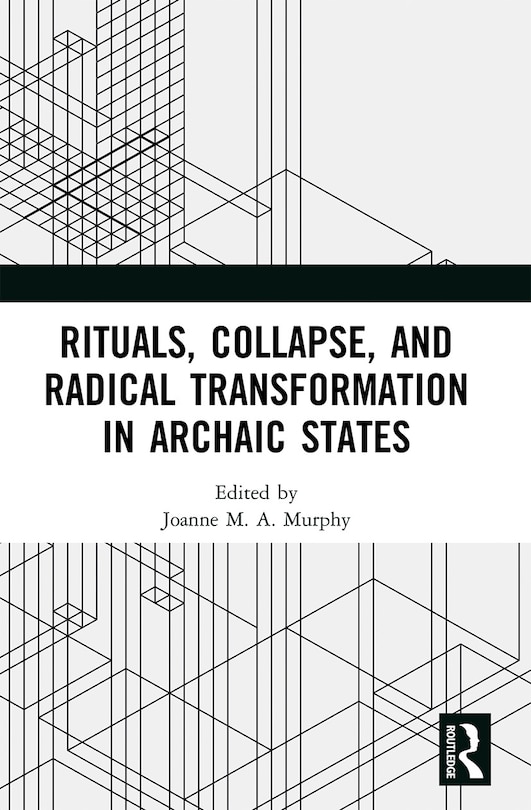 Front cover_Rituals, Collapse, and Radical Transformation in Archaic States