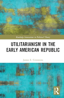 Couverture_Utilitarianism In The Early American Republic
