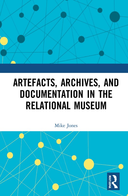 Front cover_Artefacts, Archives, And Documentation In The Relational Museum