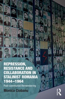 Front cover_Repression, Resistance and Collaboration in Stalinist Romania 1944-1964