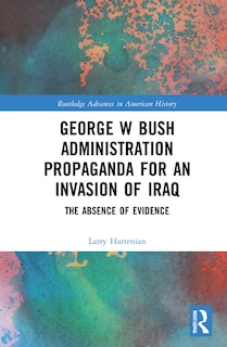 Couverture_George W Bush Administration Propaganda for an Invasion of Iraq