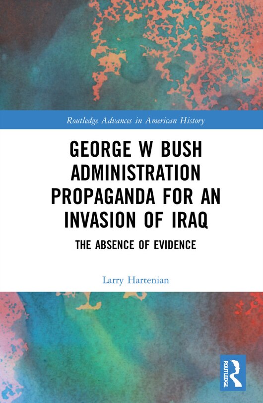 Couverture_George W Bush Administration Propaganda for an Invasion of Iraq