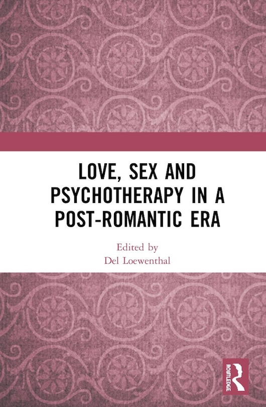 Front cover_Love, Sex And Psychotherapy In A Post-romantic Era