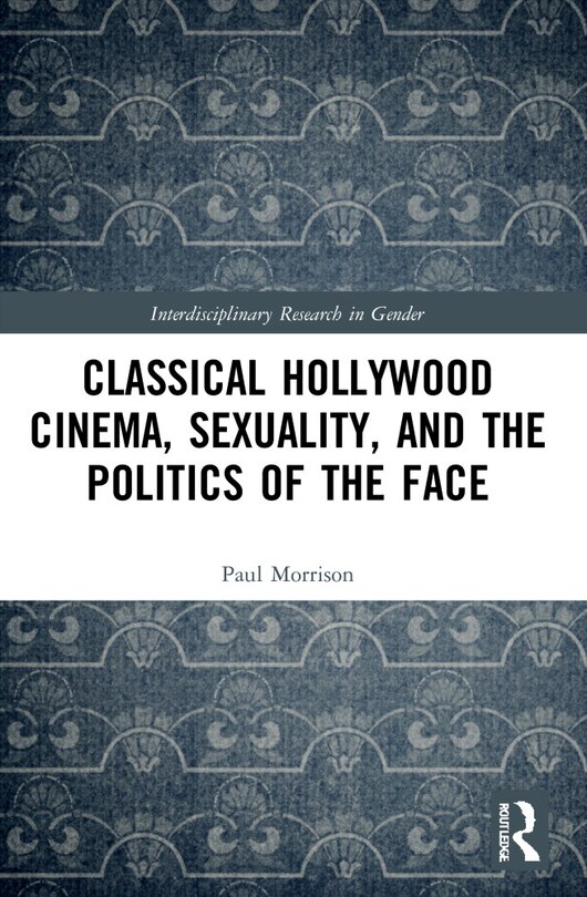 Couverture_Classical Hollywood Cinema, Sexuality, and the Politics of the Face