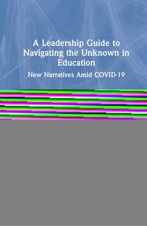 Front cover_A Leadership Guide To Navigating The Unknown In Education