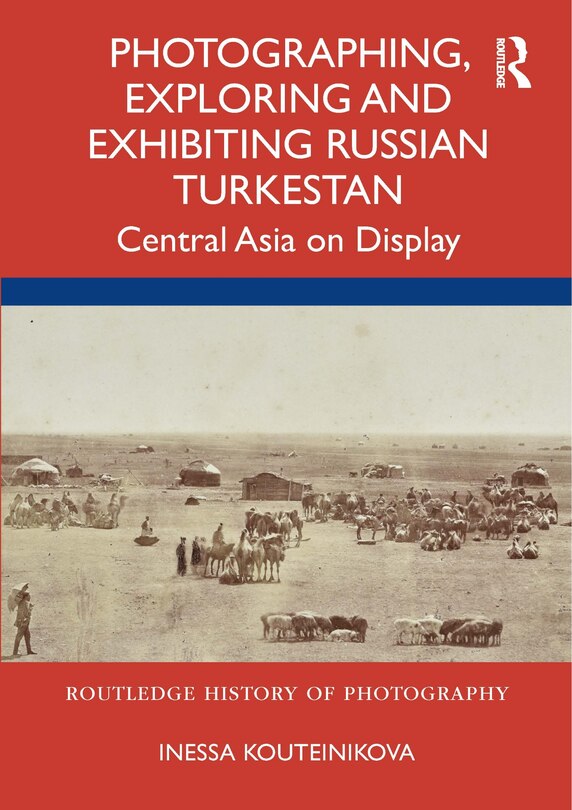 Couverture_Photographing, Exploring and Exhibiting Russian Turkestan