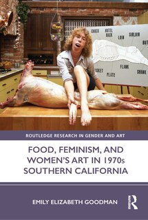 Couverture_Food, Feminism, and Women's Art in 1970s Southern California