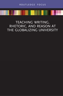 Couverture_Teaching Writing, Rhetoric, And Reason At The Globalizing University