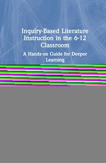 Front cover_Inquiry-based Literature Instruction In The 6-12 Classroom