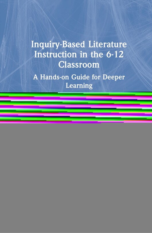 Front cover_Inquiry-based Literature Instruction In The 6-12 Classroom