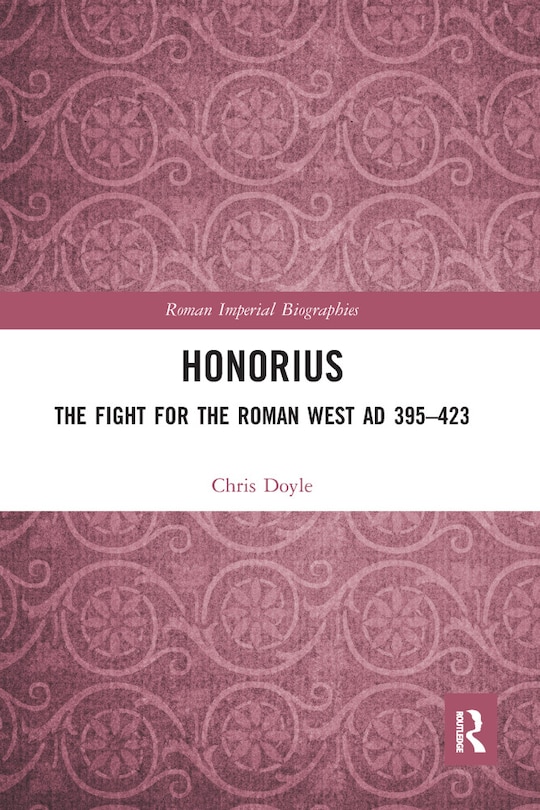 Honorius: The Fight For The Roman West Ad 395-423