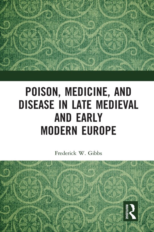 Front cover_Poison, Medicine, And Disease In Late Medieval And Early Modern Europe