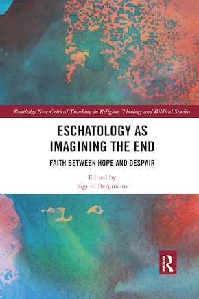 Eschatology As Imagining The End: Faith Between Hope And Despair