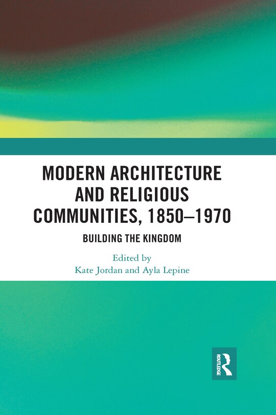 Front cover_Modern Architecture And Religious Communities, 1850-1970
