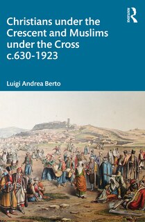 Couverture_Christians under the Crescent and Muslims under the Cross c.630 - 1923
